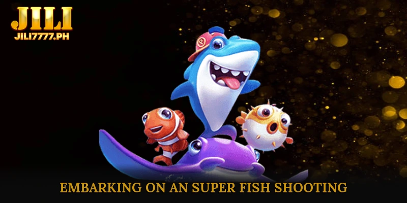 Embarking on an Super Fish Shooting